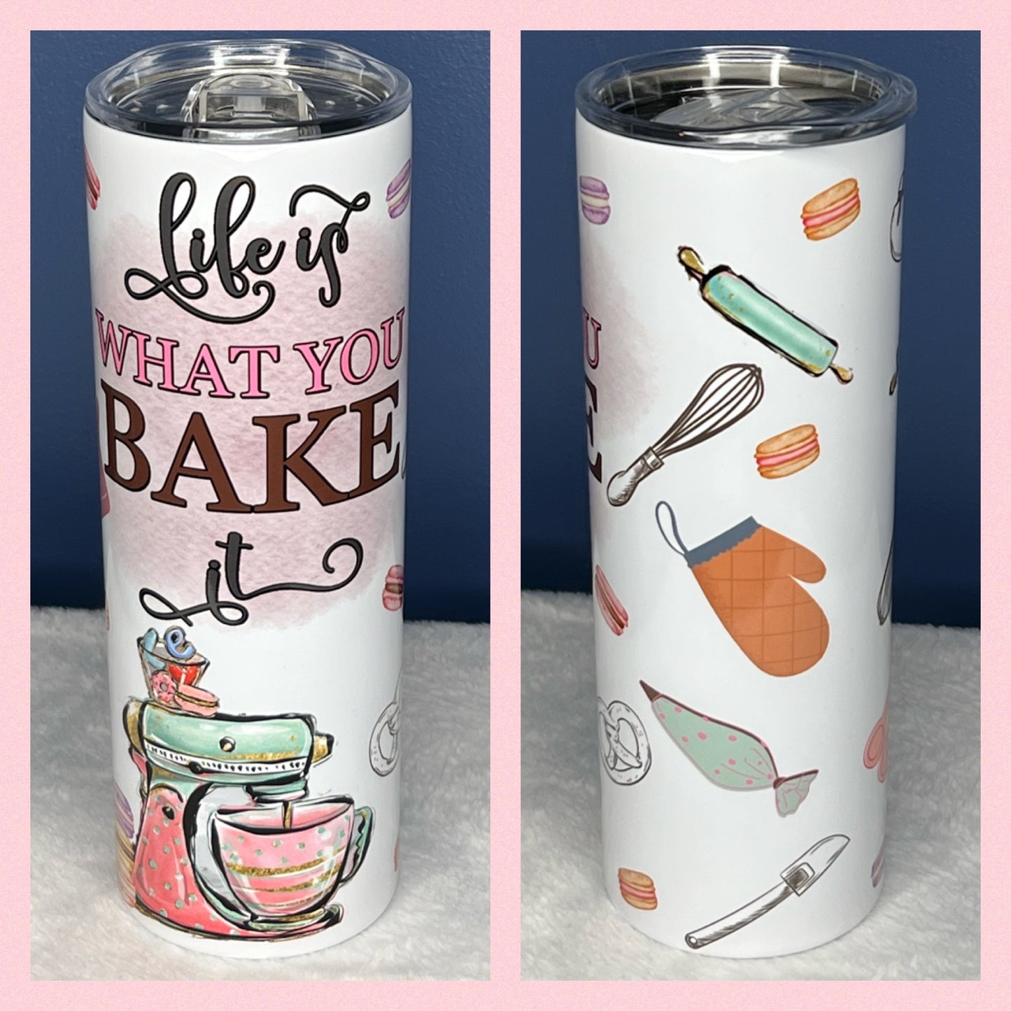 Life Is What You Bake ItTumbler